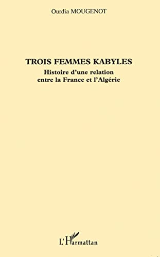 Beispielbild fr Trois femmes Kabyles : Histoire d'une relation entre la France et l'Algrie zum Verkauf von medimops