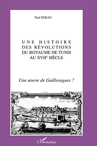 Beispielbild fr Une histoire des Rvolutions du Royaume de Tunis au XVII sicle: Une oeuvre de Guilleragues ? (French Edition) zum Verkauf von Gallix