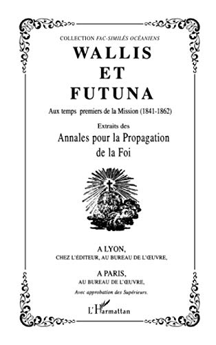 Stock image for Wallis et Futuna: Aux temps premiers de la Mission (1841-1862) Extraits des Annales pour la Propagation de la Foi (French Edition) for sale by GF Books, Inc.