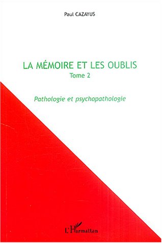 la memoire et les oublis - vol02 - tome 2 - pathologie et psychopathologie