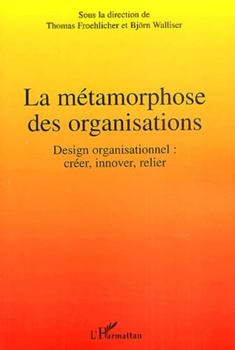 Stock image for La mtamorphose des organisations: Design organisationnel : crer, innover, relier for sale by Gallix