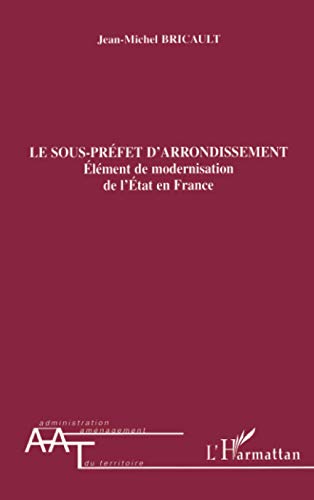 9782747566827: Le sous-prfet d'arrondissement: Elment de modernisation de l'Etat en France (French Edition)