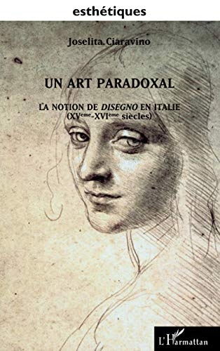 Un art paradoxal: La notion de disegno en Italie XV-XVIe siÃ¨cles (French Edition) (9782747571326) by Ciaravino, Joselita