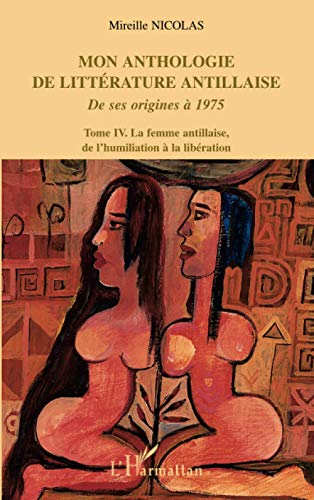 Stock image for Mon anthologie de littrature antillaise: Tome 4 - La femme antillaise, de l'humiliation  la libration De ses origines  1975 (French Edition) for sale by Books Unplugged