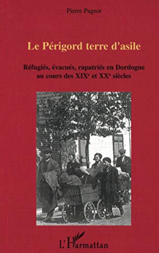 Le PÃ©rigord terre d'asile: RÃ©fugiÃ©s, Ã©vacuÃ©s, rapatriÃ©s en Dordogne au cours des XIXe et XXe siÃ¨cles (French Edition) (9782747579483) by Pageot, Pierre