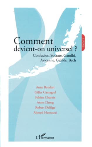 9782747580113: Comment devient-on universel ?: Confucius, Socrate, Gandhi, Avicenne, Galile, Bach Tome 1: Tome 1, Confucius, Socrate, Gandhi, Avicenne, Galile, Bach