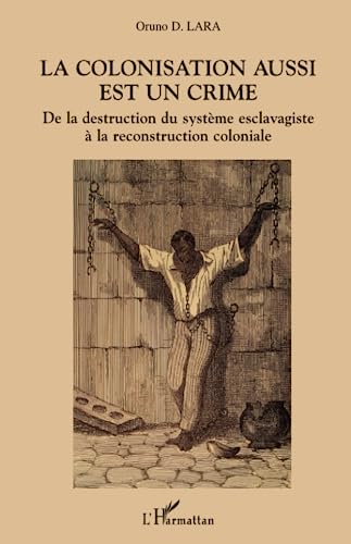 9782747582339: La colonisation aussi est un crime: De la destruction du systme esclavagiste  la reconstruction coloniale