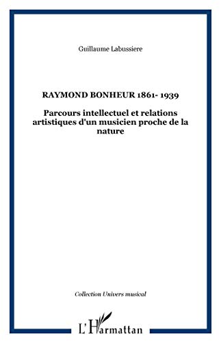 9782747582537: Raymond Bonheur : 1861-1939 : parcours intellectuel et relations artistiques d'un musicien proche de la nature