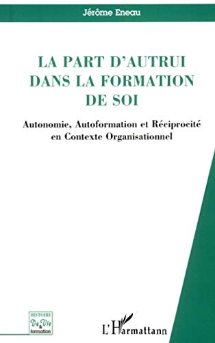 9782747582865: La part d'autrui dans la formation de soi: Autonomie, Autoformation et Rciprocit en Contexte Organisationnel