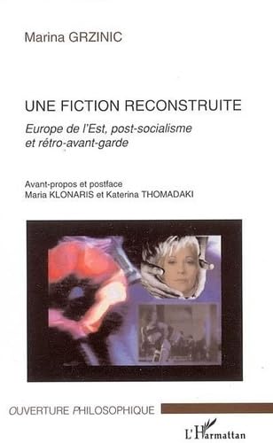 Une fiction reconstruite: Europe de l'Est, post-socialisme et rÃ©tro avant-garde (9782747583060) by Grzinic, Marina