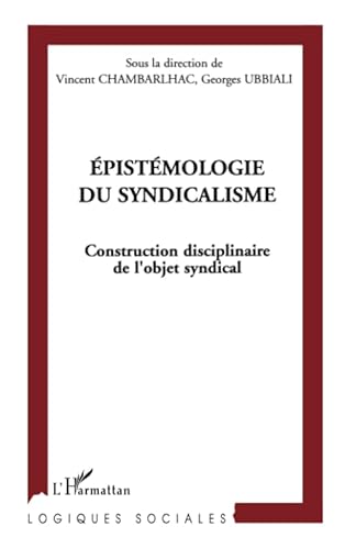 Beispielbild fr Epistmologie du syndicalisme: Construction disciplinaire de l'objet syndical (French Edition) zum Verkauf von Gallix