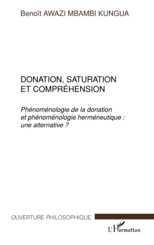 Beispielbild fr Donation, saturation et comprhension: Phnomnologie de la donation et phnomnologie hermneutique : une alternative ? (French Edition) zum Verkauf von Gallix