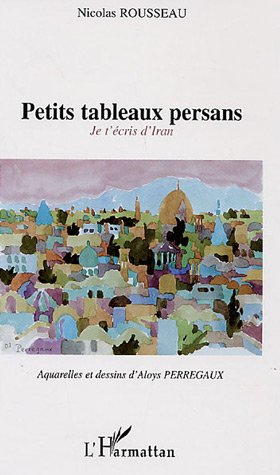 9782747590686: Petits tableaux persans: Je t'cris d'Iran