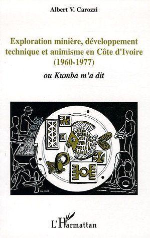 Stock image for Exploration minire, dveloppement technique et animisme en Cte d'Ivoire: (1960-1977) ou Kumba m'a dit for sale by Gallix