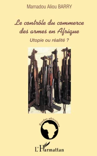 Beispielbild fr Le contrle du commerce des armes en Afrique: Utopie ou ralit ? (French Edition) zum Verkauf von Gallix