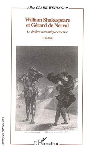 Beispielbild fr William Shakespeare et Grard de Nerval: Le thtre romantique en crise - 1830-1848 zum Verkauf von Gallix