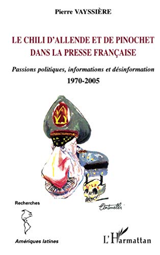 Beispielbild fr Le Chili d'Allende et de Pinochet dans la presse franaise: Passions politiques, information et dsinformation 1970-2005 (French Edition) zum Verkauf von Gallix