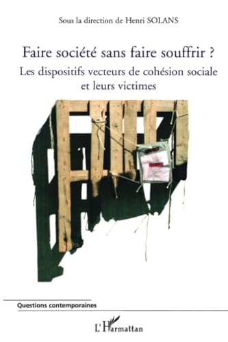 9782747598873: Faire socit sans faire souffrir ?: Les dispositifs vecteurs de cohsion sociale et leurs victimes