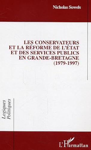 Les conservateurs et la rÃ©forme de l'Ã©tat et des services publics en Grande-Bretagne: 1979-1997 (9782747599894) by Sowels, Nicholas