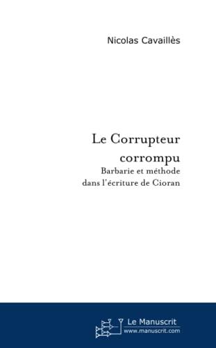 9782748162127: Le Corrupteur corrompu: Barbarie et mthode dans l'criture de Cioran: Barbarie et mthode de l'criture de Cioran