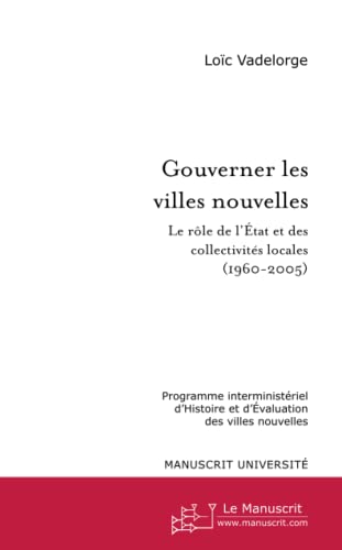 Stock image for Gouverner les villes nouvelles: Le rle de l'Etat et des collectivits locales (1960-2005) for sale by LeLivreVert