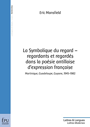 Stock image for La Symbolique du regard - regardants et regards dans la posie antillaise d'expression franaise for sale by Revaluation Books