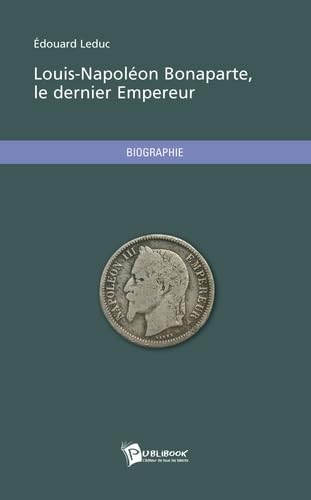 Stock image for Louis-Napolon Bonaparte, le dernier Empereur Leduc, Edouard for sale by BIBLIO-NET