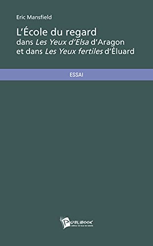 Stock image for L'cole du regard dans "Les Yeux d'Elsa" d'Aragon et dans 'Les Yeux fertiles' d'luard for sale by Revaluation Books