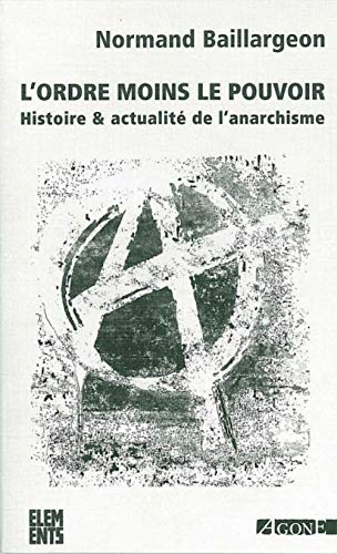 L' Ordre moins le pouvoir: Histoire et actualitÃ© de lâ€™anarchisme (9782748900972) by Baillargeon, Normand