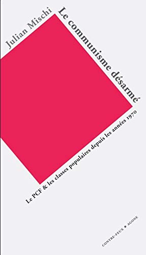 Beispielbild fr Le Communisme Dsarm : Le Pcf Et Les Classes Populaires Depuis Les Annes 1970 zum Verkauf von RECYCLIVRE