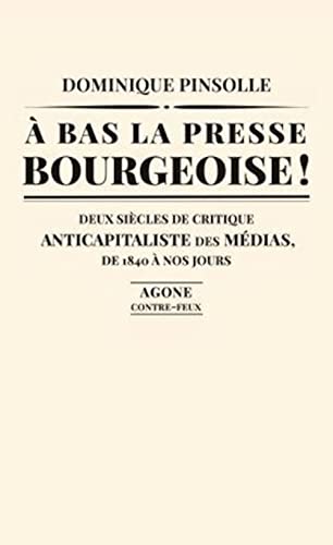 Beispielbild fr A bas la presse bourgeoise !: Deux sicles de critique anticapitaliste des mdias zum Verkauf von medimops