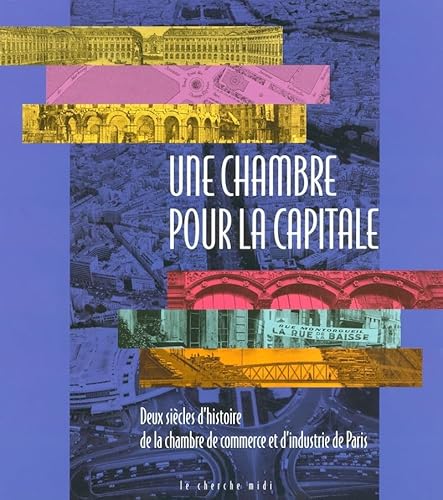 Beispielbild fr Une chambre pour la capitale - deux siecles de la chambre de commerce et d'industrie de paris zum Verkauf von LiLi - La Libert des Livres