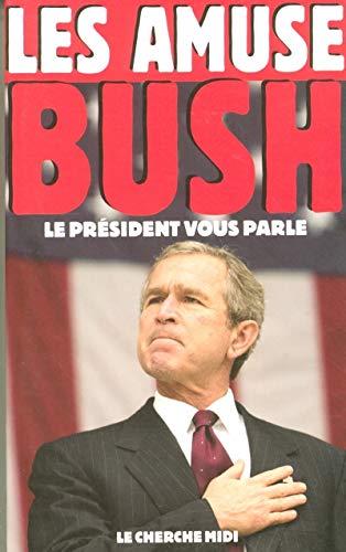 Beispielbild fr Les amuse-Bush : Le Prsident vous parle zum Verkauf von Bahamut Media