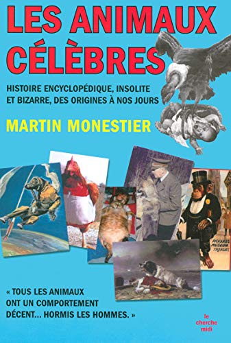 LES ANIMAUX CELEBRES HISTOIRE ENCYCLOPEDIQUE, INSOLITE ET BIZARRE, DES ORIGINES A NOS JOURS (9782749108056) by Monestier, Martin