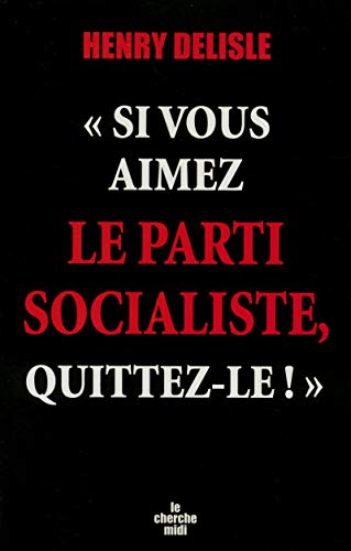 9782749109091: Si vous aimez le Parti Socialiste, quittez-le !