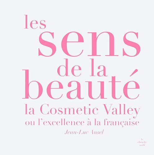 9782749114026: Les sens de la beaut: la Cosmetic Valley ou l'excellence  la franaise