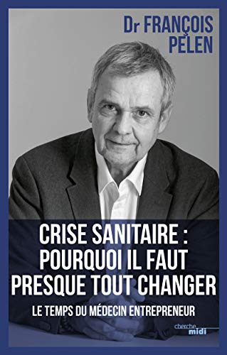 Stock image for Crise sanitaire : pourquoi il faut presque tout changer - Le temps du m�decin entrepreneur