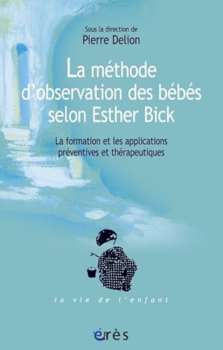 Stock image for La mthode d'observation des bbs selon Esther Bick : La formation et les applications prventives et thrapeutiques for sale by medimops