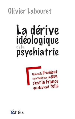 Beispielbild fr La drive idologique de la psychiatrie : Quand le prsident se prend pour un psy, c'est la France qui devient folle zum Verkauf von medimops