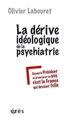 9782749210148: La drive idologique de la psychiatrie: Quand le prsident se prend pour un psy, c'est la France qui devient folle