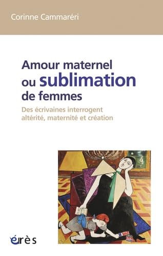 9782749216409: Amour maternel ou sublimation des femme: Des crivaines interrogent altrit, maternit et cration