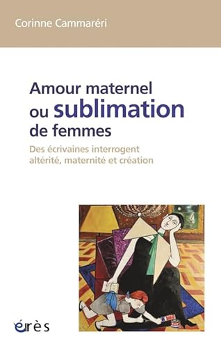 Stock image for Amour Maternel Ou Sublimation Des Femmes : Des crivaines Interrogent Altrit, Maternit, Cration for sale by RECYCLIVRE