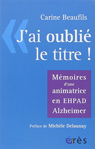 Beispielbild fr J'ai oubli le titre" : Mmoires d'une animatrice en EHPAD Alzheimer zum Verkauf von Ammareal