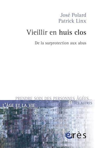 Imagen de archivo de Vieillir en huis clos : De la surprotection aux abus a la venta por medimops