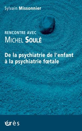 9782749249056: Rencontre avec Michel Soul: De la psychiatrie de l'enfant  la psychiatrie foetale