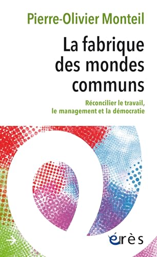 Imagen de archivo de La Fabrique Des Mondes Communs : Rconcilier Le Travail, Le Management Et La Dmocratie a la venta por RECYCLIVRE