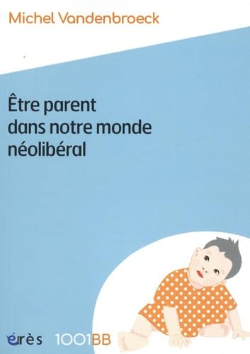 Stock image for 1001 BB 189 - Etre parent dans notre monde nolibral: Plaidoyer pour de nouvelles responsabilits ducatives (189) for sale by Gallix