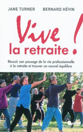 9782749509228: Vive la retraite !: Russir son passage de la vie professionnelle  la retraite et trouver un nouvel quilibre