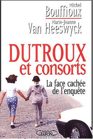 Imagen de archivo de Dutroux et consorts : La face cach e de l'enquête Bouffioux, Michel and Van Heeswyck, Marie-Jeanne a la venta por LIVREAUTRESORSAS