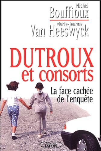 Stock image for Dutroux et consorts : La face cach e de l'enquête Bouffioux, Michel and Van Heeswyck, Marie-Jeanne for sale by LIVREAUTRESORSAS